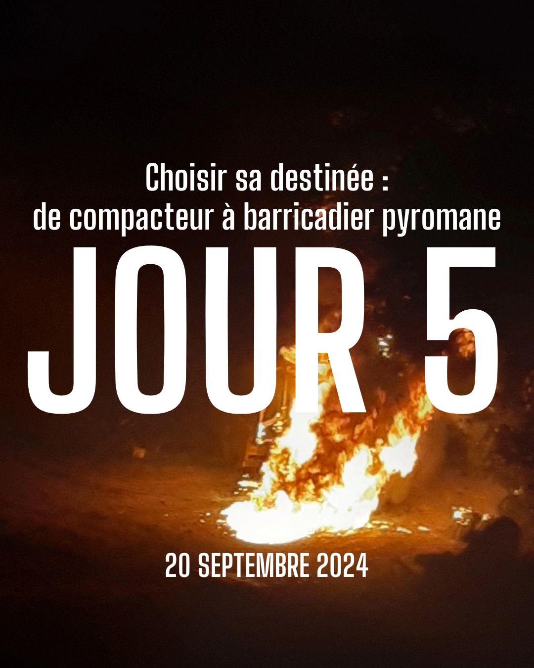 Choisir sa déstinéee: de compacteur à barricadier pyromane. JOUR 5 20 septembre 2024